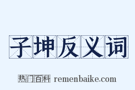 子坤反义词是什么意思的图片